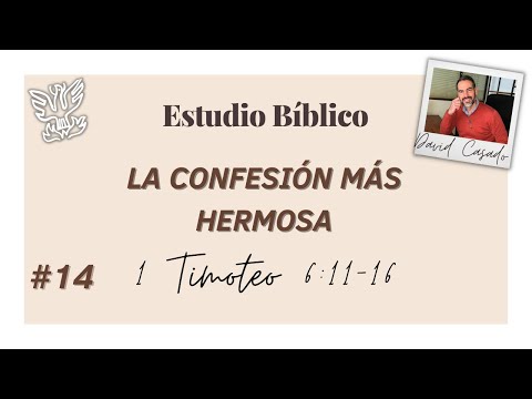 Estudio bíblico #14 Serie Timoteo. "La confesión más hermosa" (1 Timoteo 6:11-16), David Casado