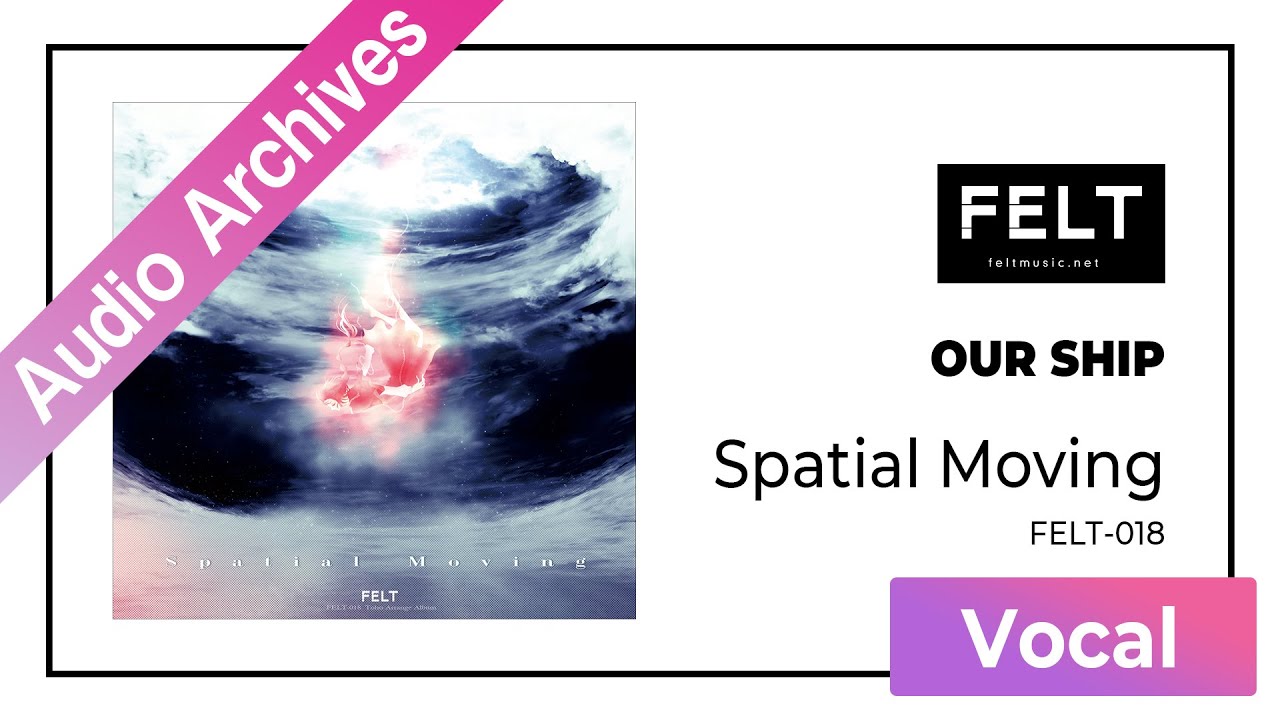 【FELT】02.OUR SHIP（FELT-018 Spatial Moving）[Audio Archives]