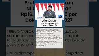 Prabowo Targetkan Nilai Tukar Rupiah Kisaran Rp16.800 Rp17.500 per Dolar AS