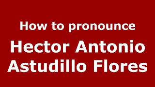 How to pronounce Hector Antonio Astudillo Flores