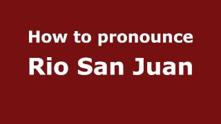 How to pronounce Rio San Juan