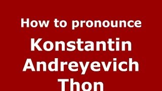 How to pronounce Konstantin Andreyevich Thon