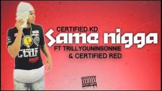 CERTIFIED KD &quot;SAME NIGGA&quot; ft TRILLYOUNGINSONNIE &amp; CERTIFIED RED (prod. MikeMadeTha808&quot;s)