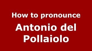How to pronounce Antonio Del Pollaiolo
