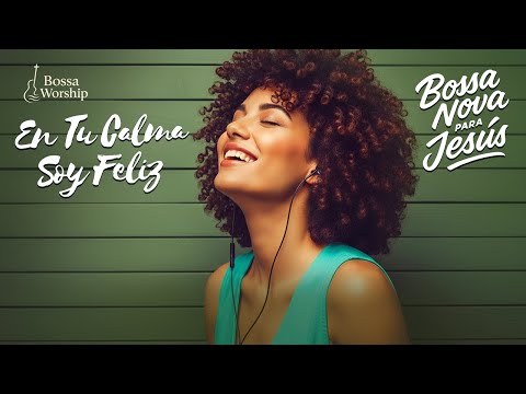 BOSSA NOVA CRISTIANA – Paz y Gozo en Su Presencia | Música Suave para el Alma y el Espíritu
