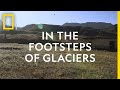 In The Footsteps Of Glaciers National Geographic
