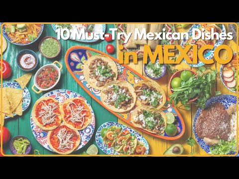10 Must-Try Mexican Dishes: A Culinary Journey