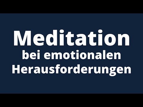 Angst, Wut, Traurigkeit, Verzweiflung: Meditation für emotional herausfordernde Momente