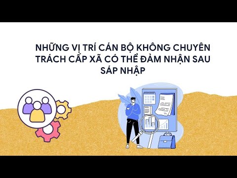 Những vị trí cán bộ không chuyên trách cấp xã có thể đảm nhận sau sáp nhập