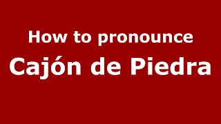 How to pronounce Cajón De Piedra