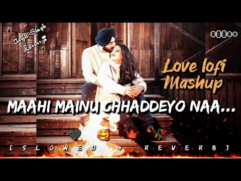Maahi mainu chhaddeyo naa...full song ( Arijit Singh ) || [slowed+reverb] || Love lofi mashup ❣️🥰🥀