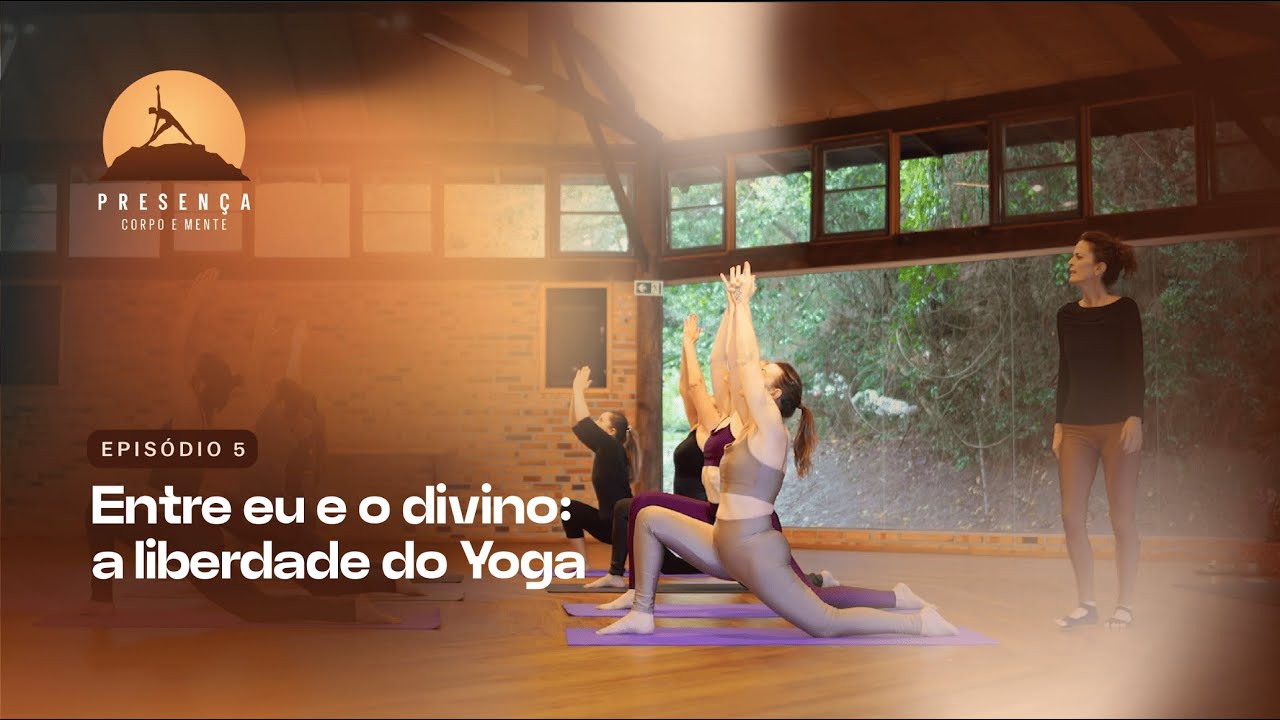 T1 Ep.05: Presença: Entre eu e o divino - A liberdade do Yoga