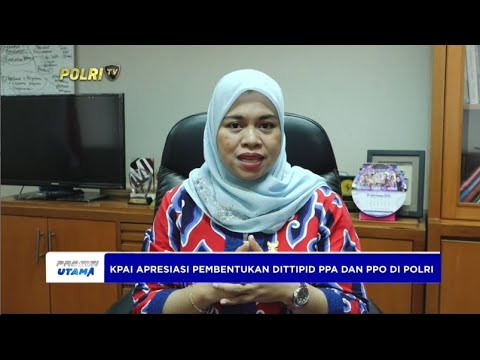 KPAI APRESIASI PEMBENTUKAN DITTIPID PPA DAN PPO DI POLRI