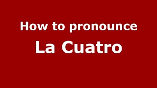 How to pronounce La Cuatro