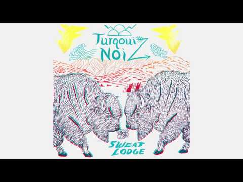 TURQOUIZ NOIZ - Sweat Lodge