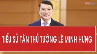 Tiểu sử tân Thủ tướng Chính phủ Lê Minh Hưng 