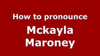 How to pronounce Mckayla Maroney