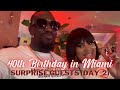 Day 2 40th Birthday Celebration In MIAMI With Surprise Guests For Mal