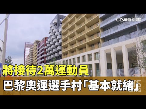 將接待2萬運動員　巴黎奧運選手村「基本就緒」