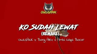 Download lagu KO SUDAH LEWAT (REMAKE) - OWLGANK x BONG ALEX x AMBI NAPI BOCOR mp3