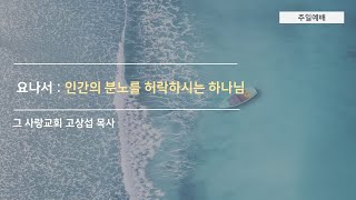 [주일예배] 요나서 10: 인간의 분노를 허락하시는 하나님