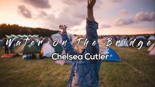 Chelsea Cutler - Water On The Bridge Lyrics
