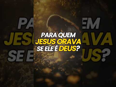 POR QUE JESUS FALAVA COM DEUS SE ELE TAMBÉM É DEUS?