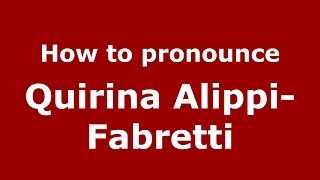 How to pronounce Quirina Alippi-Fabretti