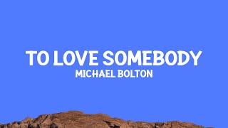 Michael Bolton - To Love Somebody (Lyrics)