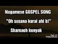 Nagamese GOSPEL SONG || oh sosana kurai ahi bi || Shamaoh konyak
