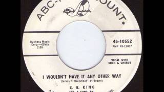 B B King - I wouldn&#39;t have it any other way