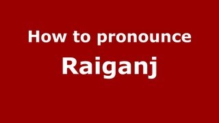 How to pronounce Raiganj