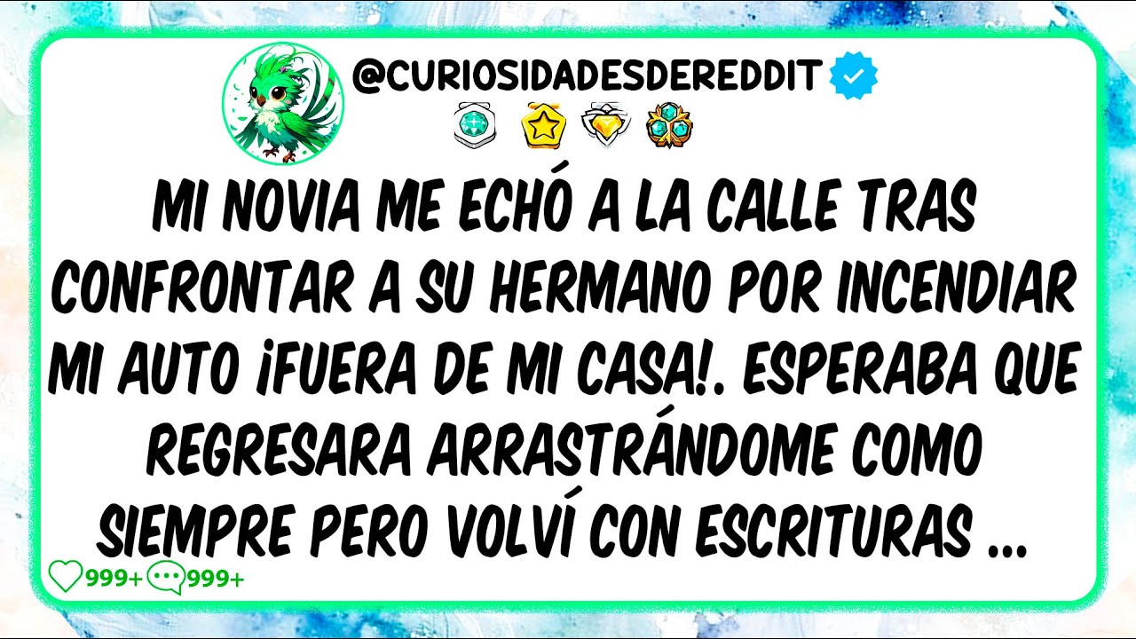 Mi novia me ECHÓ a la calle tras confrontar a su hermano por INCENDIAR mi auto ¡Fuera de MI casa!.