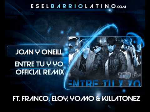 Joan y Oneill Ft Franco, Eloy, Yomo y Killatonez - Entre Tu Y Yo [EsElBarrioLatino.CoM]