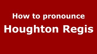 How to pronounce Houghton Regis