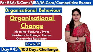 Organisational Change | Meaning | Features | Types | Resistance To Change | BBA | MBA | B.Com |