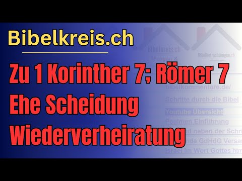 Zu 1  Korinther 7;  Römer 7  Ehe Scheidung Wiederverheiratung