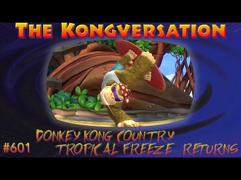 The Kongversation 601 - Donkey Kong Country Tropical Freeze... Returns