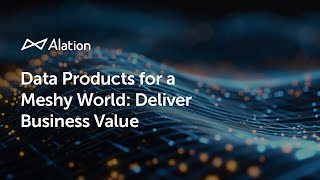 Alation Brief - Data Products for a Meshy World: Deliver Business Value
