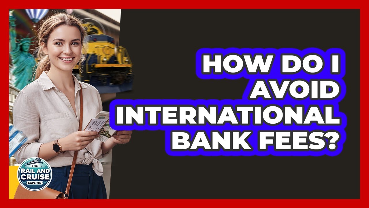 How Do I Avoid International Bank Fees?