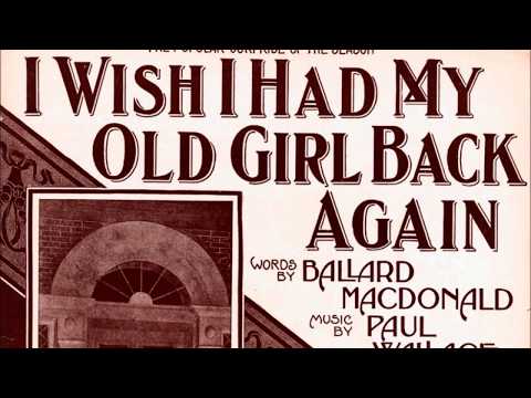 Manuel Romain "I WIsh I Had My Old Girl Back Again" (1909) song by Ballard MacDonald & Paul Wallace