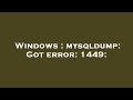 Windows Mysqldump Got Error 1449