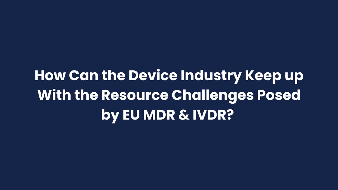 How Can the Device Industry Address EU MDR & IVDR Resource Challenges?