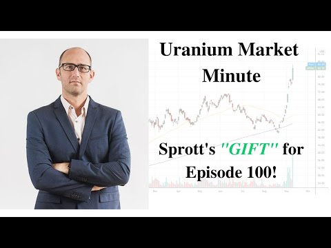 Uranium Market Minute – Episode 100: Sprott's "GIFT" for Episode 100!