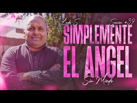 SIMPLEMENTE EL ANGEL - SESSION #39 (SIN MIEDO : LADO "S")