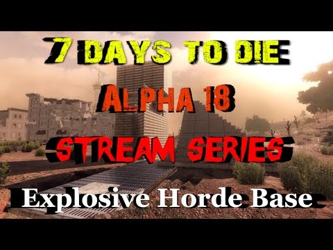 7 Days to Die - Alpha 18 - Live Stream Series S1E16 - Day 56 Horde in the New Explosives Horde Base Video