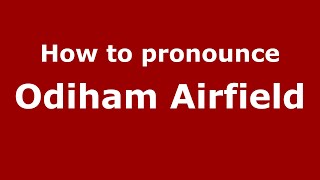 How to pronounce Odiham Airfield
