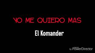 Yo Me Quiero Mas (LETRA) - El Komander