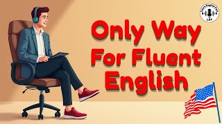 The Only Way To Become Fluent In English | English Learning Fast Podcast | Graded Reader | Beginners