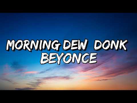 Beyonc&eacute; &ndash; MORNING DEW (DONK) (Lyrics)